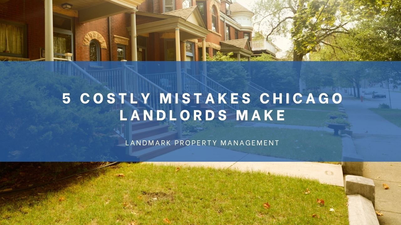 5 Costly Mistakes Chicago Landlords Make and How to Avoid Them